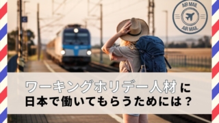 ワーキングホリデー人材に日本で働いてもらうためには